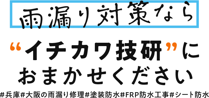 雨漏り対策なら“イチカワ技研”におまかせください#兵庫#大阪の雨漏り修理#塗装防水#FRP防水工事